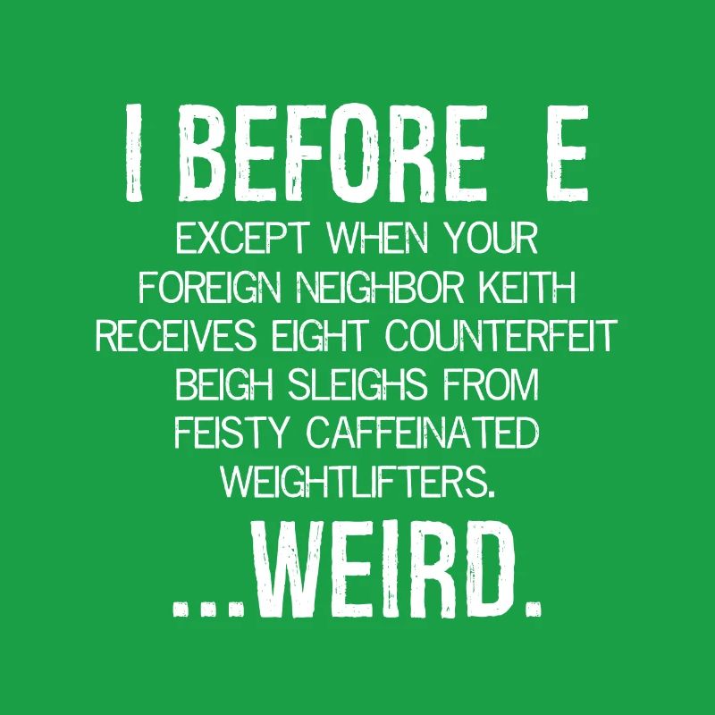 I Before E Except After C ... Weird