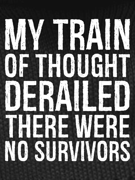 my train of thought derailed