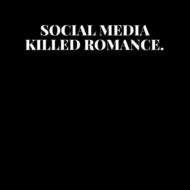 SOCIAL MEDIA KILLED ROMANCE
