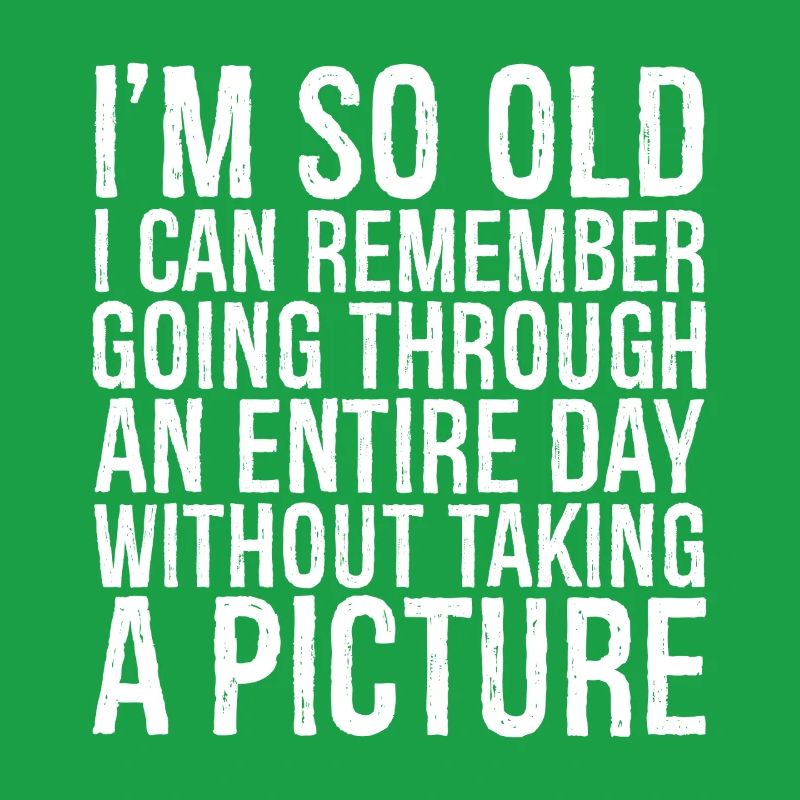 I m so old I can remember going through an entire