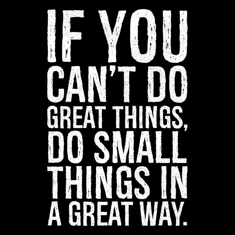 if you can t do great things do small things way