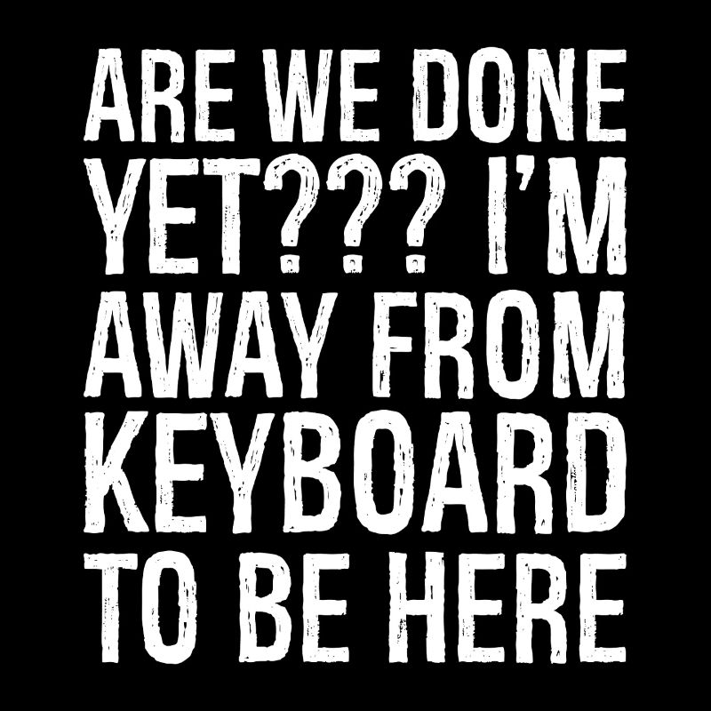 are we done yet I'm away from keyboard to be here