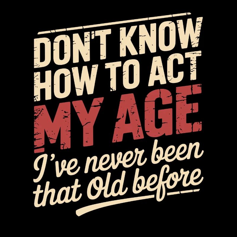 Don't know how to act at my age, I'm