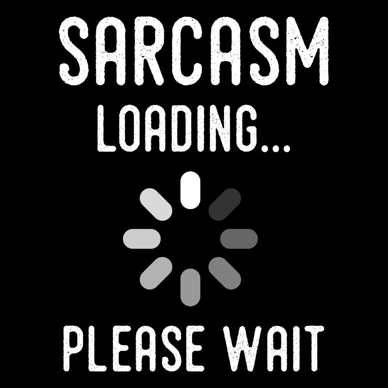 sarcasm loading, please wait