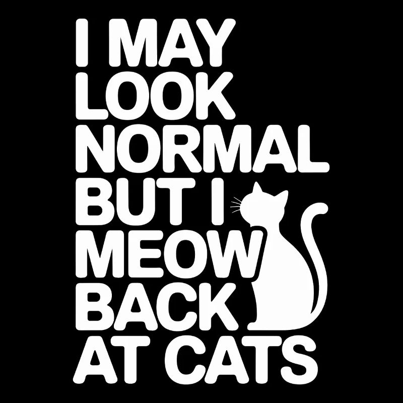 Cat I May Look Normal I Meow Back At Cats