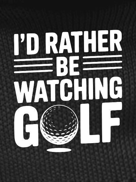 I’d Rather Be Watching Golf