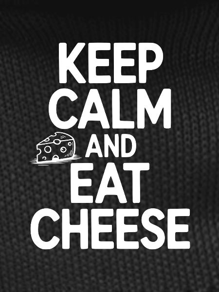 Keep Calm and Eat Cheese