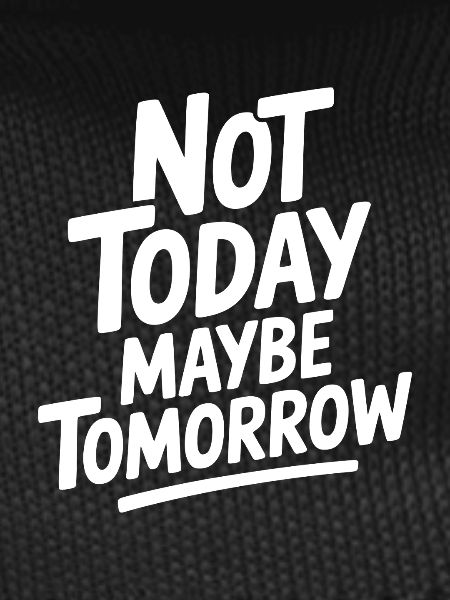 Not Today Maybe Tomorrow