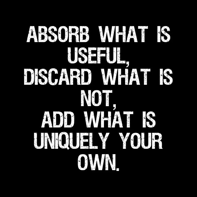 absorb what is useful discard what is not add w