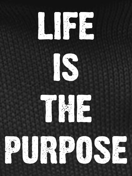 Life Is The Purpose