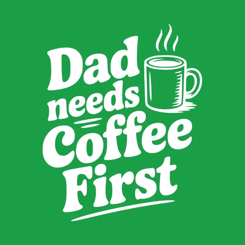 Dad Needs Coffee First