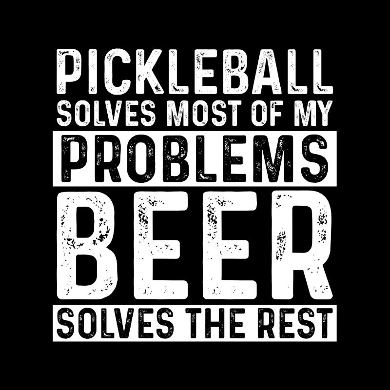 Pickleball Solves Most Of My Problems Beer Solves 