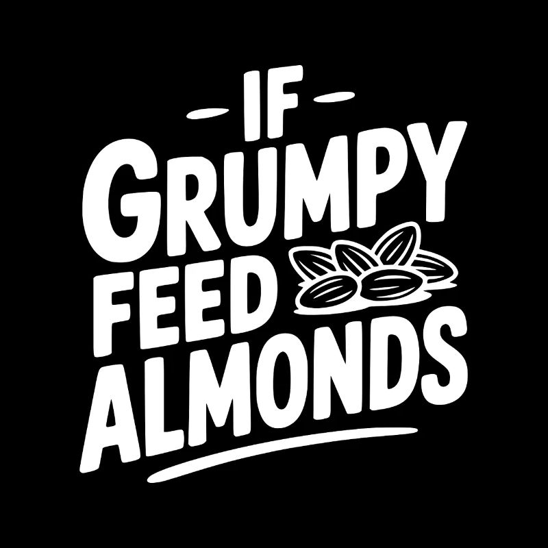 If Grumpy Feed Almonds