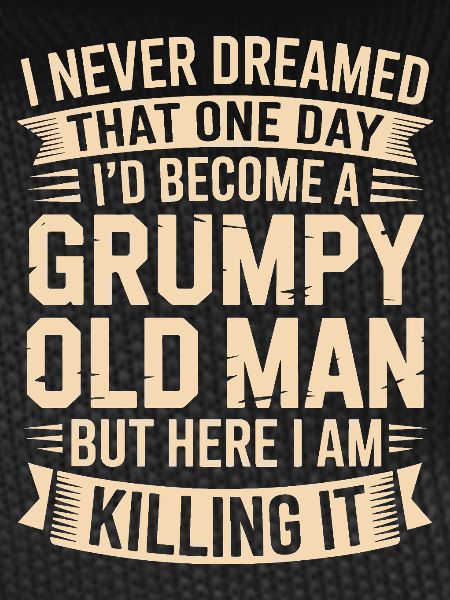 Grumpy Old Man Killing It