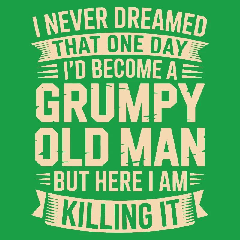Grumpy Old Man Killing It