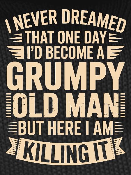Grumpy Old Man Killing It
