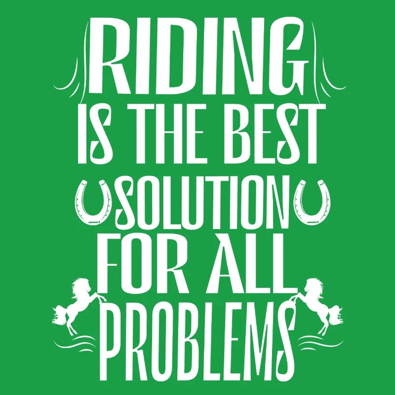 Horse riding is the best solution to all problems.