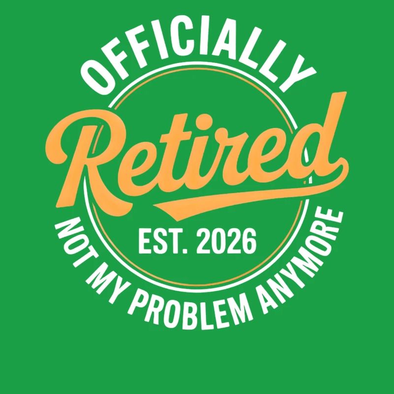 Retired 2026 Not My Problem Anymore Retirement