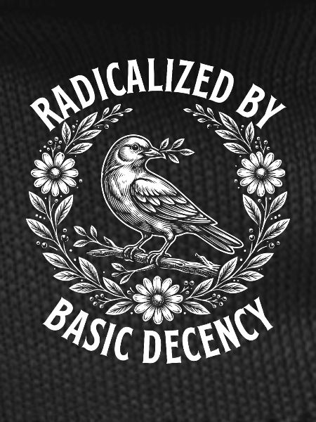 Radicalized Basic Decency Activist Equality 