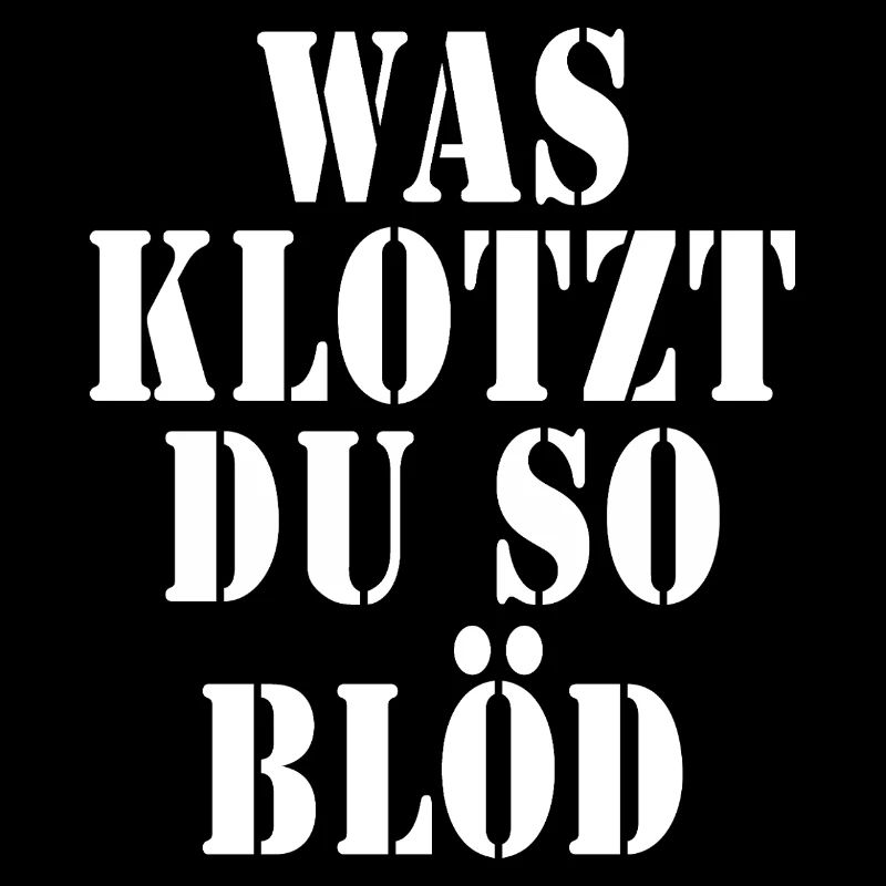 Was klotzt du so blöd