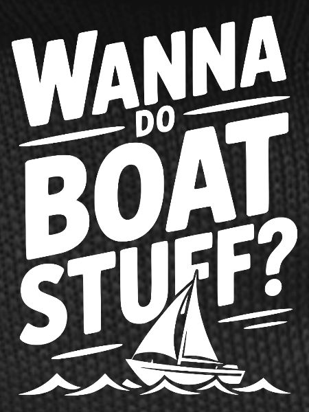 Wanna Do Boat Stuff?