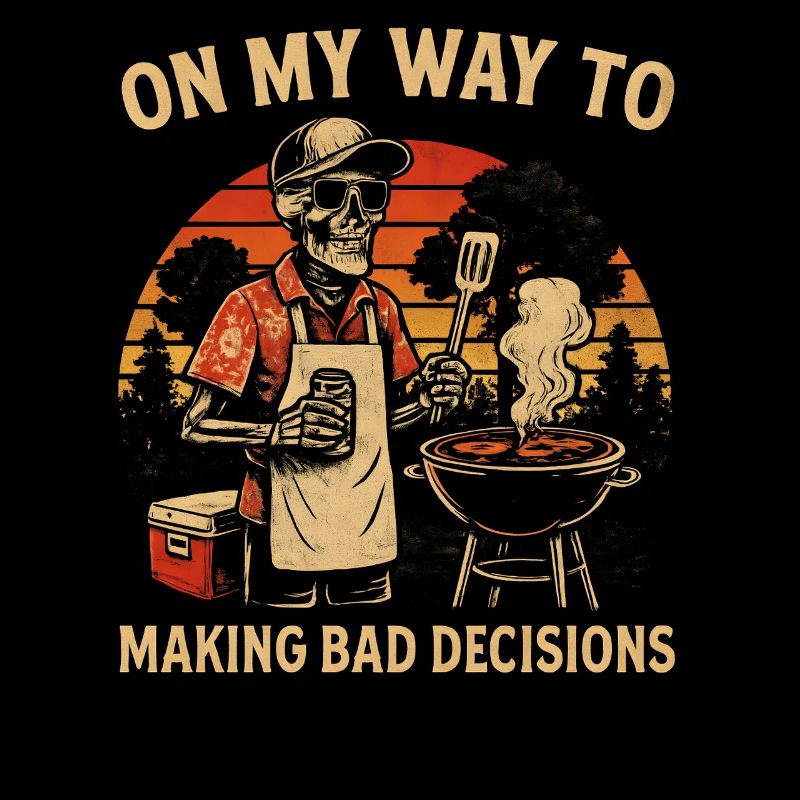 Grilling Humor On My Way To Making Bad Decisions