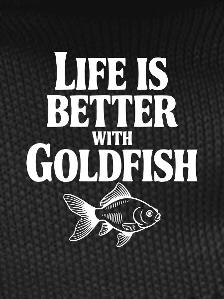 Life is Better with Goldfish