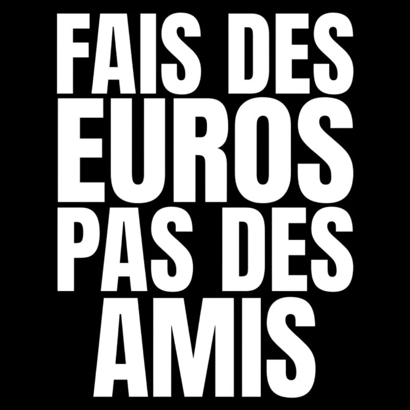 Fais Des Euros Pas Des Amis – Design Citation Stre