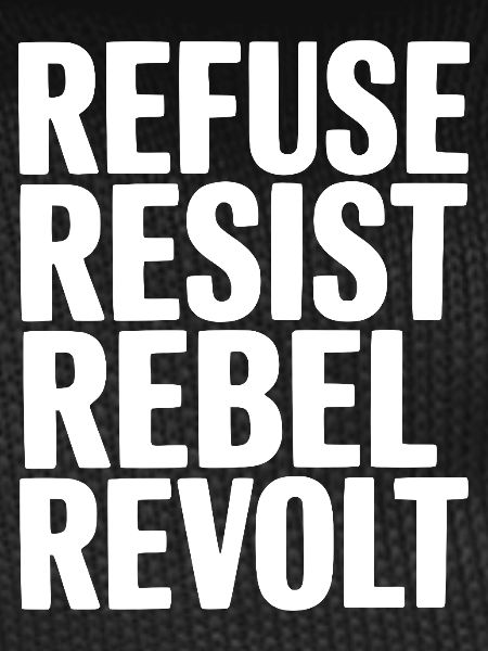 Refuse Resist Rebel Revolt