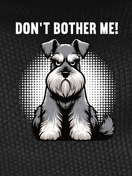 Don't Bother Me Schnauzer Riesenschnauzer