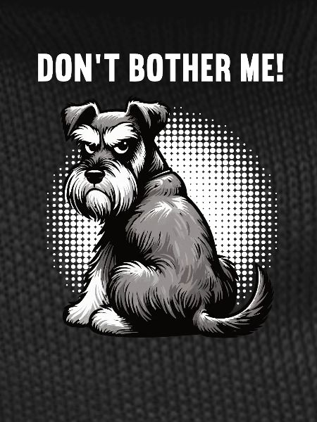 Don't Bother Me Schnauzer Riesenschnauzer