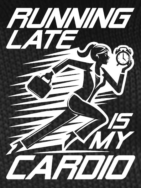 Running Late is My Cardio
