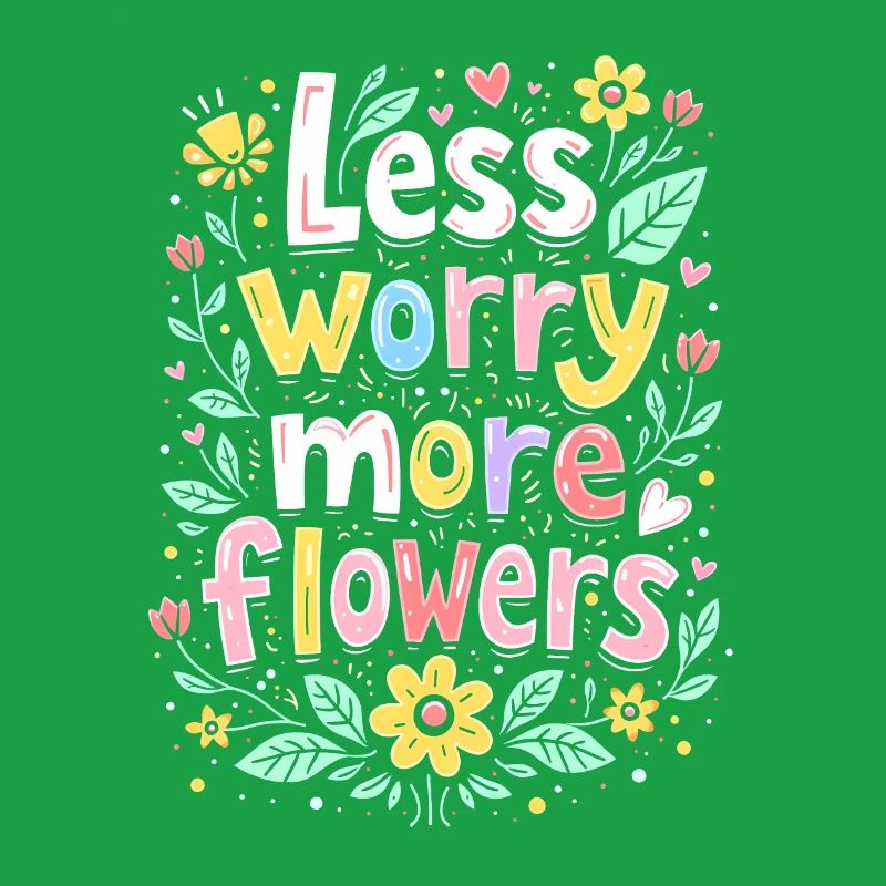 MOINS DE SOUCIS, PLUS DE FLEURS