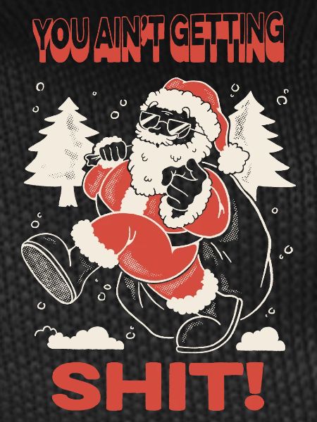 Santa You Ain't Getting Shit!