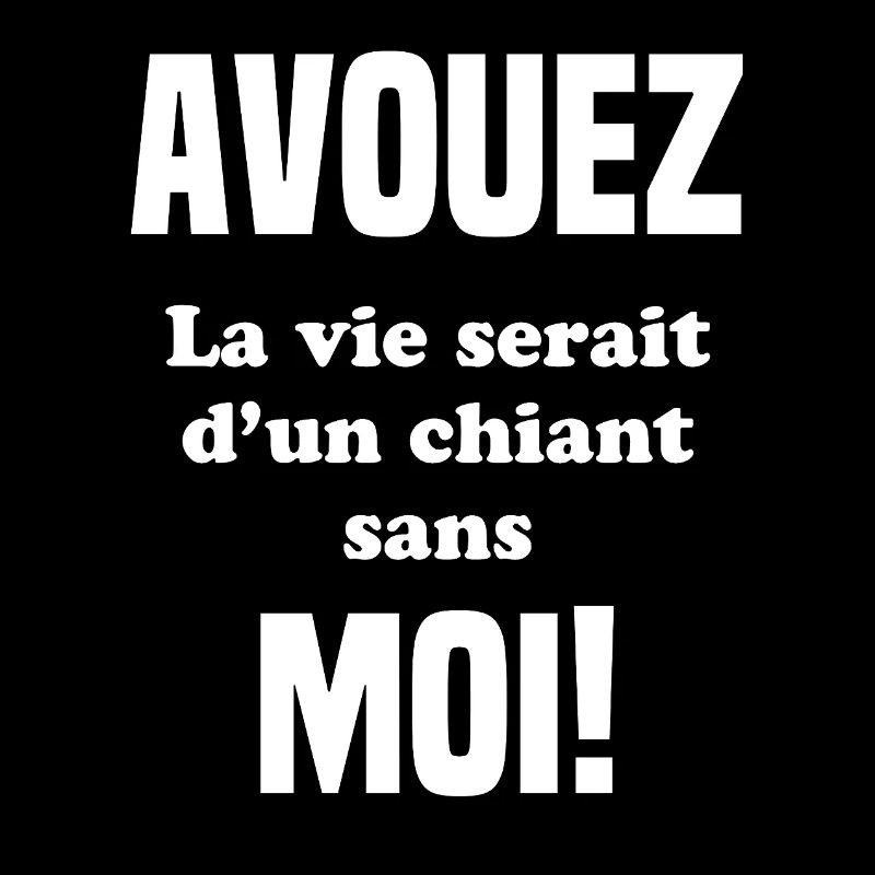 Avouez la vie would be a chiant