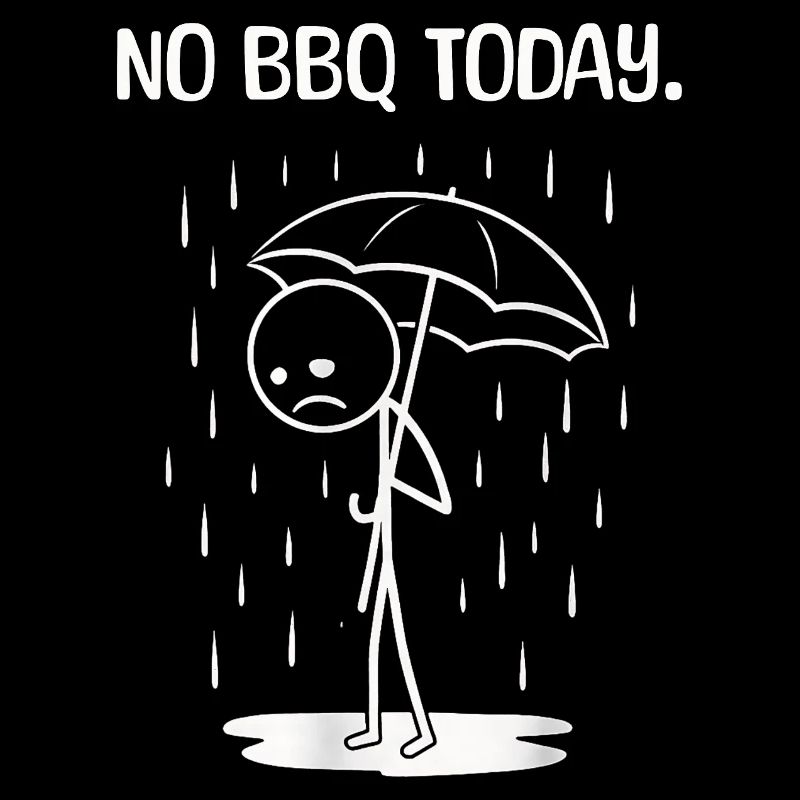 Funny Today unfortunately no BBq
