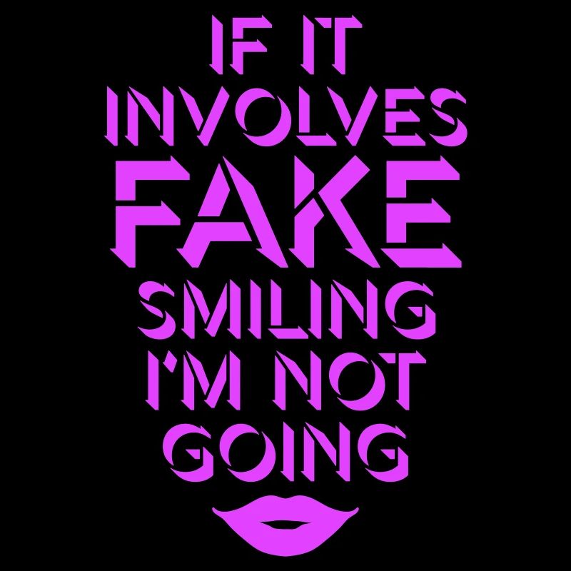 If It Involves Fake Smiling I'm Not Going Saying
