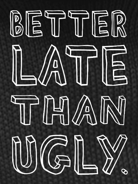 Better Late Than Ugly – Confident