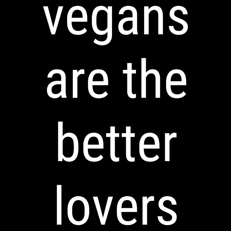 Vegans Are The Better Lovers Spruch