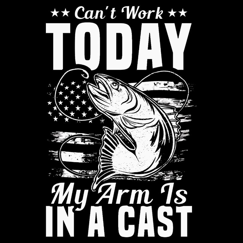 Can’t Work Today My Arm Is in a Cast Angler Humor