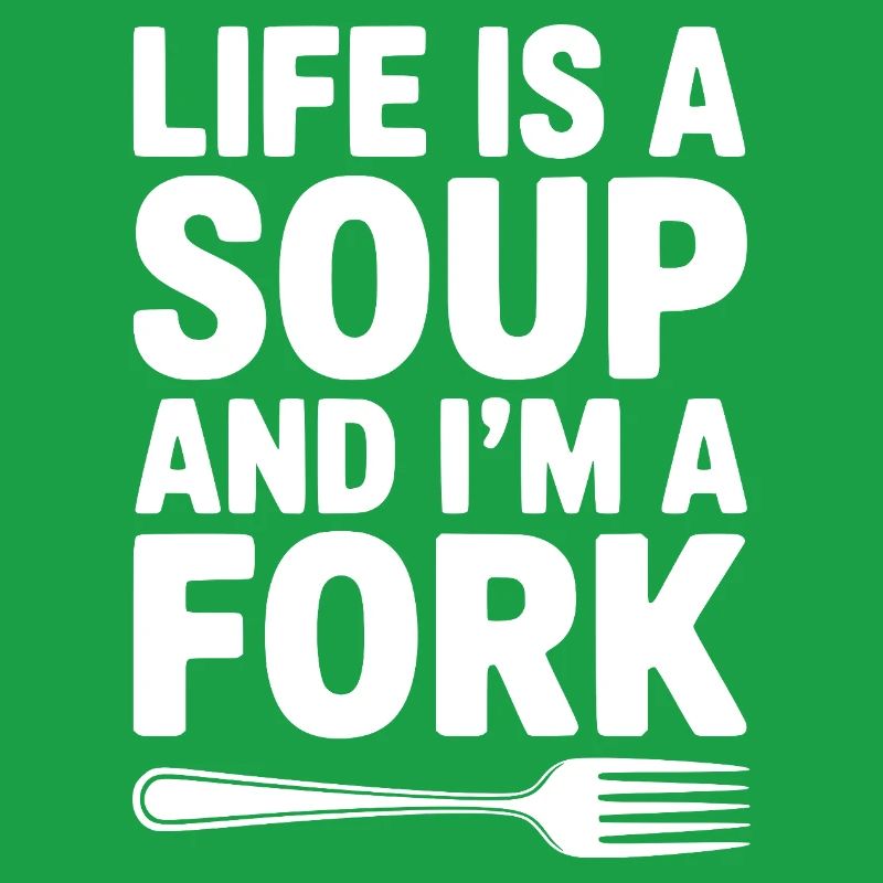 Das Leben ist eine Suppe und ich bin eine Gabel