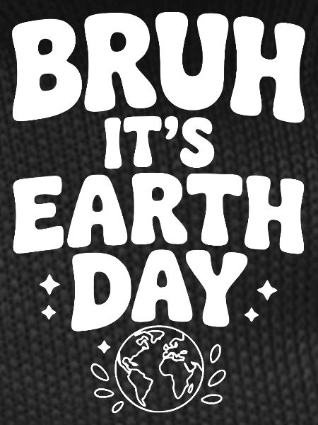 Bruh It's Earth Day