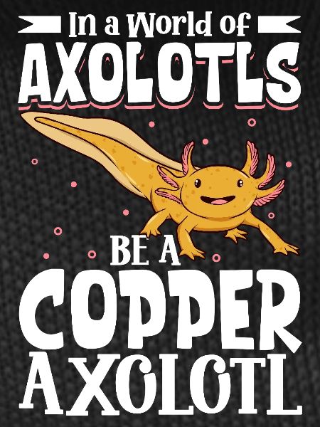 Be a Copper Axolotl