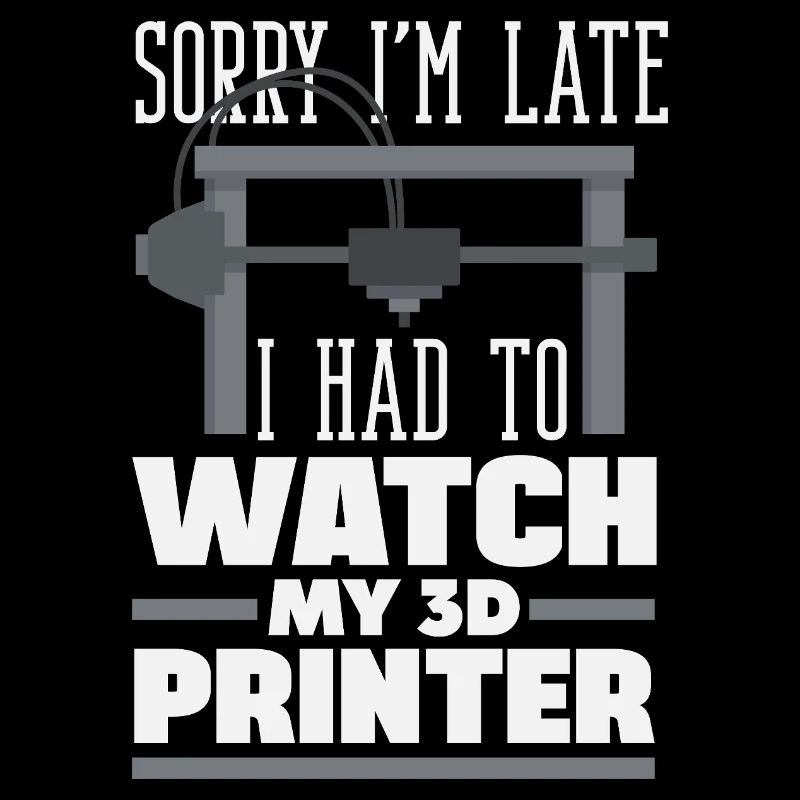Sorry I'm late had to watch 3D printer funny