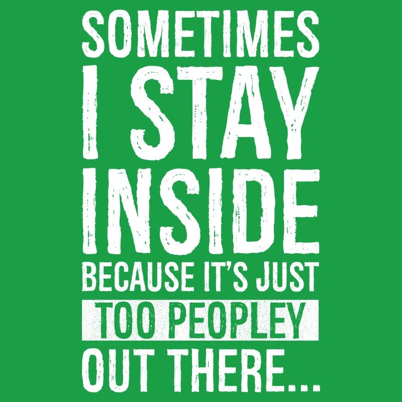 sometimes I stay inside because It's just too