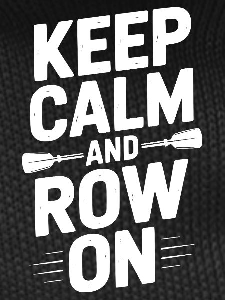 Keep Calm and Row On