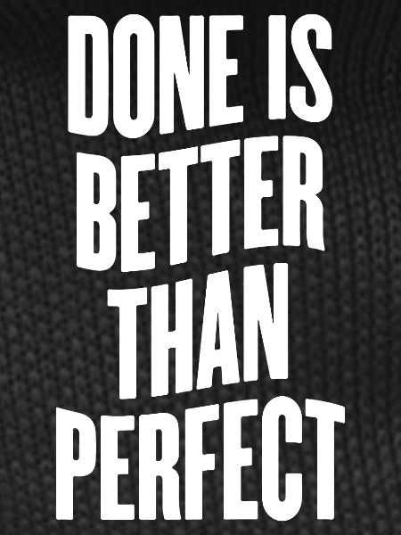 Done is better than perfect