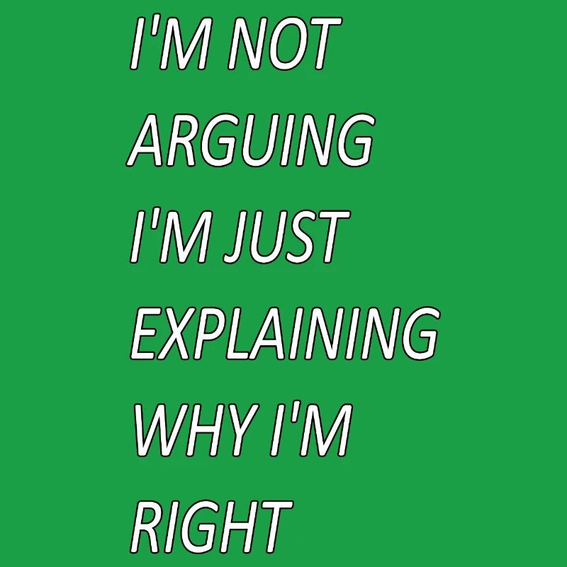 Im Not Arguing Just Explaining Why I'm Right