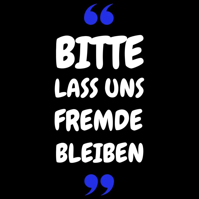 Bitte lass uns Fremde bleiben Spruch
