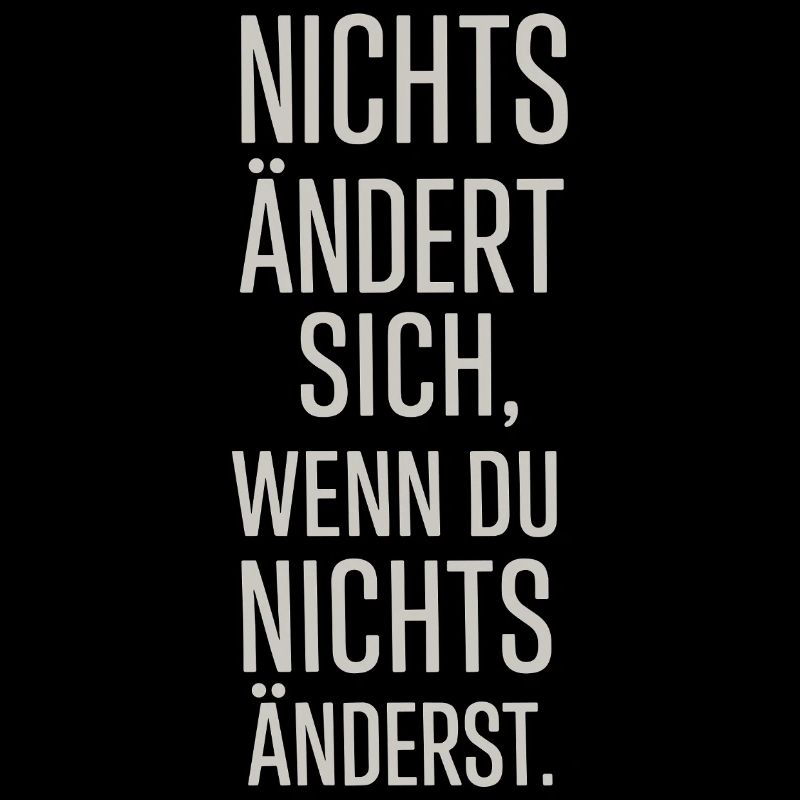 Nichts ändert sich, wenn du nichts änderst